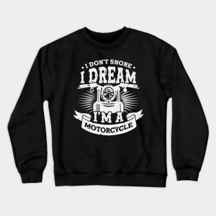 I Don't Snore I Dream I'm A Motorcycle Crewneck Sweatshirt